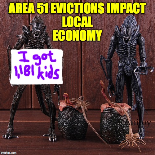 I never know what to say. | AREA 51 EVICTIONS IMPACT
LOCAL
ECONOMY | image tagged in memes,aliens,area 51,pan handling | made w/ Imgflip meme maker