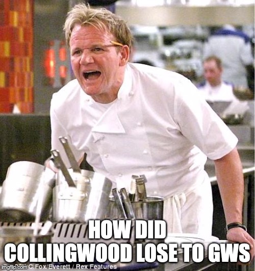 Chef Gordon Ramsay | HOW DID COLLINGWOOD LOSE TO GWS | image tagged in memes,chef gordon ramsay | made w/ Imgflip meme maker