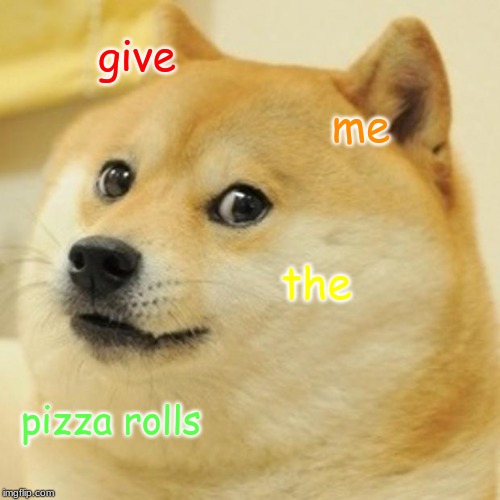 Doge | give; me; the; pizza rolls | image tagged in memes,doge | made w/ Imgflip meme maker