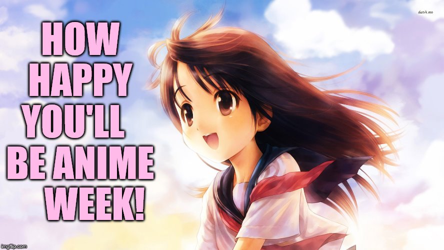 September 29 to October 5...Just think | HOW HAPPY YOU'LL   BE ANIME     WEEK! | image tagged in memes,anime week,think about it,happy,you,will be | made w/ Imgflip meme maker