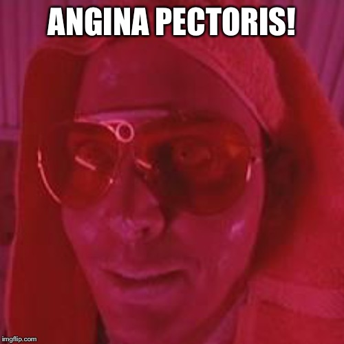 Fear and Loathing What About the Glands | ANGINA PECTORIS! | image tagged in fear and loathing what about the glands | made w/ Imgflip meme maker