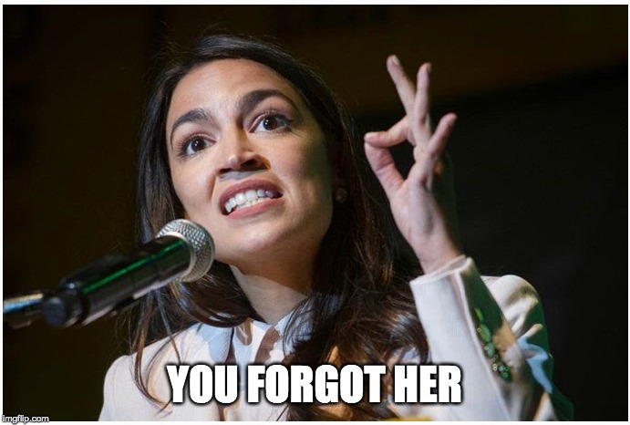 AOC OK Hand Gesture | YOU FORGOT HER | image tagged in aoc ok hand gesture | made w/ Imgflip meme maker