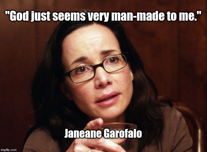 Janeane Garofalo on God | "God just seems very man-made to me."; Janeane Garofalo | image tagged in god,man-made,janeane garofalo | made w/ Imgflip meme maker