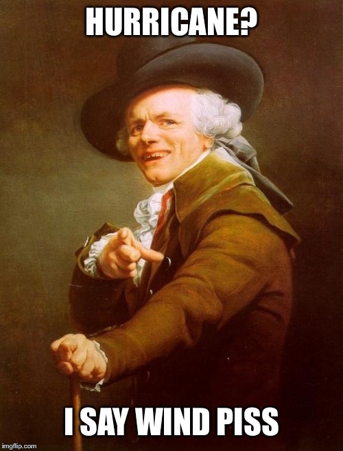 Joseph Ducreux | HURRICANE? I SAY WIND PISS | image tagged in memes,joseph ducreux | made w/ Imgflip meme maker