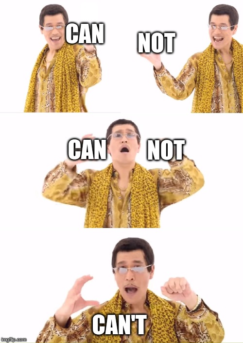New words | NOT; CAN; CAN; NOT; CAN'T | image tagged in memes,ppap | made w/ Imgflip meme maker
