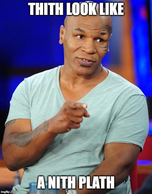 mike tyson | THITH LOOK LIKE; A NITH PLATH | image tagged in mike tyson | made w/ Imgflip meme maker
