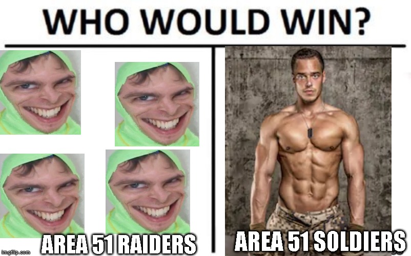 who would win | AREA 51 RAIDERS; AREA 51 SOLDIERS | image tagged in who would win | made w/ Imgflip meme maker