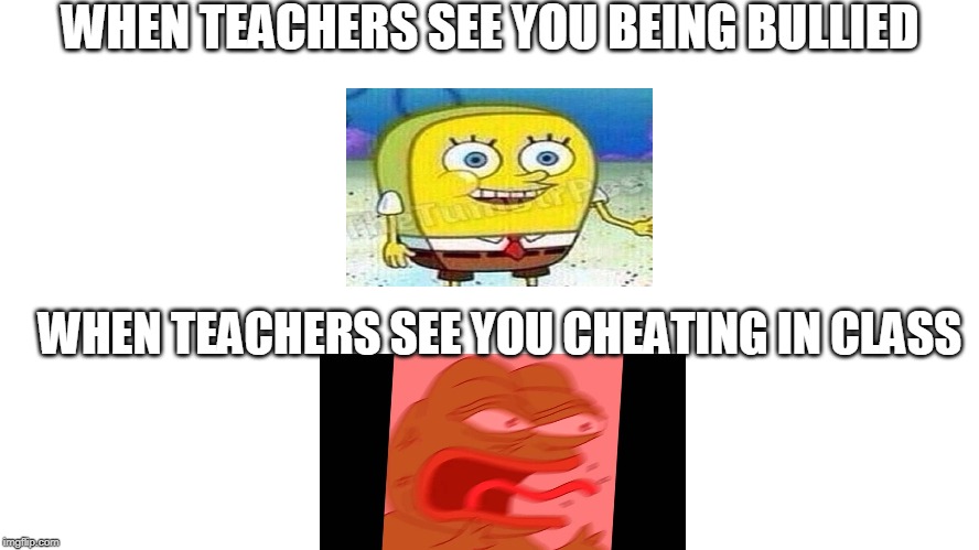 Teachers in a nutshell | WHEN TEACHERS SEE YOU BEING BULLIED; WHEN TEACHERS SEE YOU CHEATING IN CLASS | image tagged in memes,what teachers do | made w/ Imgflip meme maker