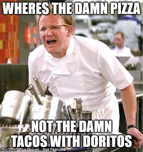 Chef Gordon Ramsay Meme | WHERES THE DAMN PIZZA; NOT THE DAMN TACOS WITH DORITOS | image tagged in memes,chef gordon ramsay | made w/ Imgflip meme maker