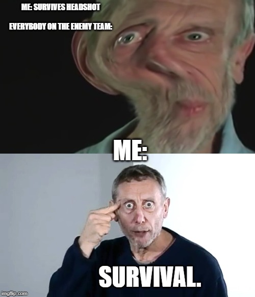 Phantom Forces (Roblox) Pg. 1 | ME: SURVIVES HEADSHOT
 
EVERYBODY ON THE ENEMY TEAM:; ME:; SURVIVAL. | image tagged in michael rosen,survival | made w/ Imgflip meme maker