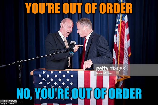 YOU’RE OUT OF ORDER NO, YOU’RE OUT OF ORDER | made w/ Imgflip meme maker