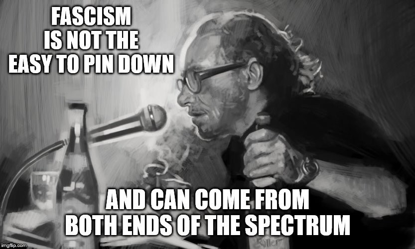 FASCISM IS NOT THE EASY TO PIN DOWN AND CAN COME FROM BOTH ENDS OF THE SPECTRUM | made w/ Imgflip meme maker