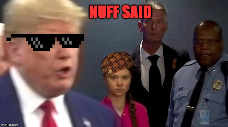Greta Trump | NUFF SAID | image tagged in greta trump | made w/ Imgflip meme maker