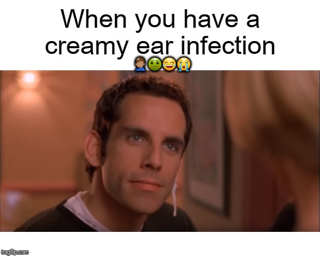 Creamy Ear Infection | 🤦🏽‍♂️🤢😂😭 | image tagged in creamy ear infection | made w/ Imgflip meme maker