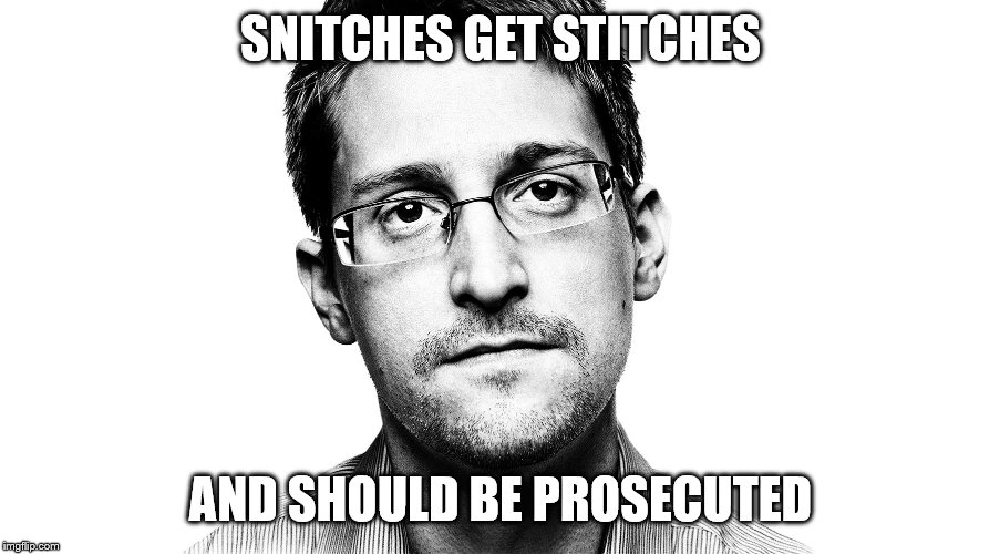 Edward Snowden | SNITCHES GET STITCHES AND SHOULD BE PROSECUTED | image tagged in edward snowden | made w/ Imgflip meme maker