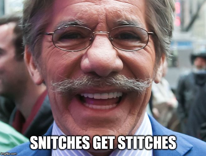 Geraldo Rivera | SNITCHES GET STITCHES | image tagged in geraldo rivera | made w/ Imgflip meme maker