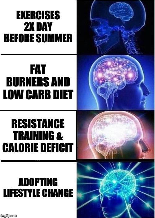 Expanding Brain | EXERCISES 2X DAY BEFORE SUMMER; FAT BURNERS AND LOW CARB DIET; RESISTANCE TRAINING & CALORIE DEFICIT; ADOPTING LIFESTYLE CHANGE | image tagged in memes,expanding brain | made w/ Imgflip meme maker