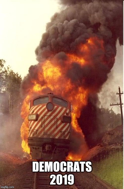 Train Fire | DEMOCRATS
2019 | image tagged in train fire | made w/ Imgflip meme maker