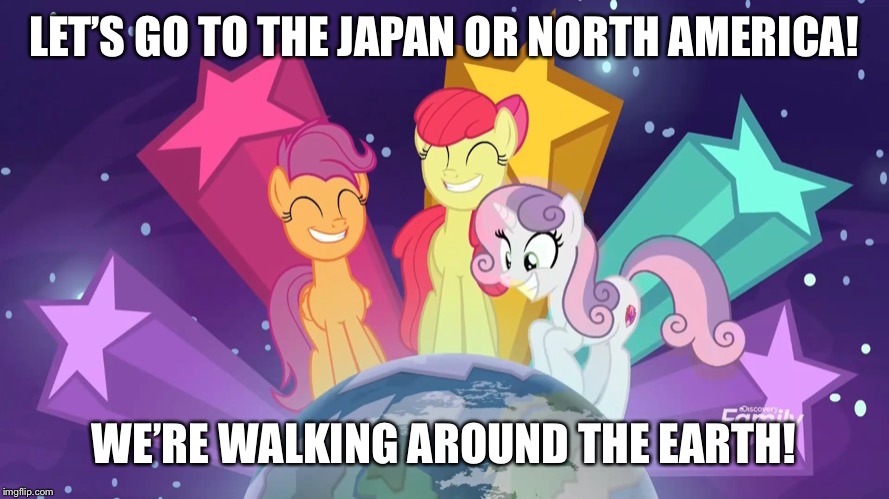 The Giant CMC on the Pony World | LET’S GO TO THE JAPAN OR NORTH AMERICA! WE’RE WALKING AROUND THE EARTH! | image tagged in scootaloo,angry applebloom,mlp fim,growing up,older | made w/ Imgflip meme maker