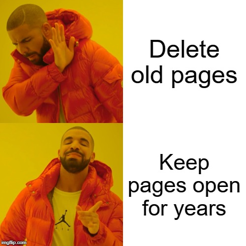 Drake Hotline Bling Meme | Delete old pages Keep pages open for years | image tagged in memes,drake hotline bling | made w/ Imgflip meme maker