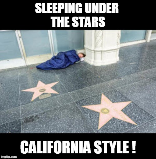 Under the Stars | SLEEPING UNDER 
THE STARS; CALIFORNIA STYLE ! | image tagged in star sleeping,california,homeless,sad | made w/ Imgflip meme maker