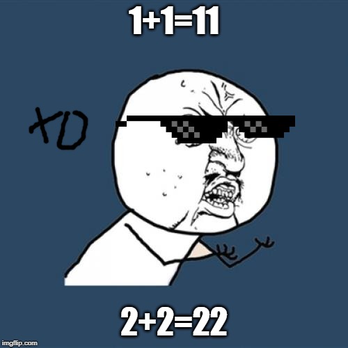 Y U No Meme | 1+1=11; 2+2=22 | image tagged in memes,y u no | made w/ Imgflip meme maker