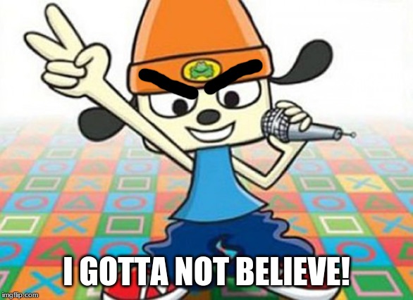 Parappa | I GOTTA NOT BELIEVE! | image tagged in parappa | made w/ Imgflip meme maker