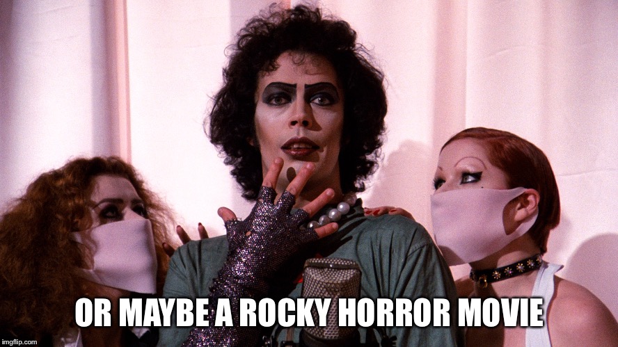 Rocky Horror  | OR MAYBE A ROCKY HORROR MOVIE | image tagged in rocky horror | made w/ Imgflip meme maker