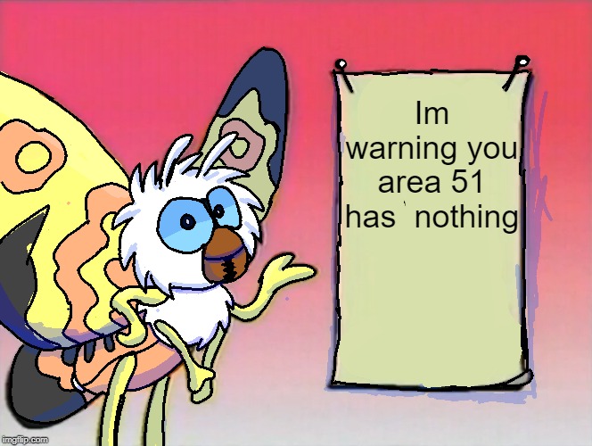Mothra Gives You Info | Im warning you area 51 has  nothing | image tagged in mothra gives you info | made w/ Imgflip meme maker