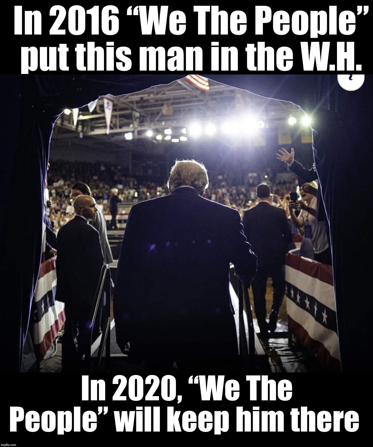 MAGA KAG 2020 DrainTheSwamp! | In 2016 “We The People” put this man in the W.H. In 2020, “We The People” will keep him there | image tagged in maga | made w/ Imgflip meme maker