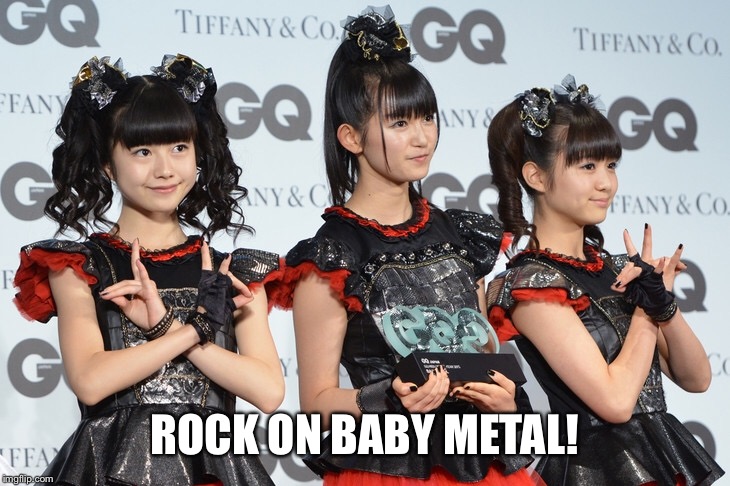 ROCK ON BABY METAL! | made w/ Imgflip meme maker