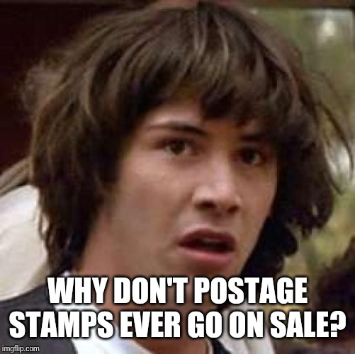 Conspiracy Keanu Meme | WHY DON'T POSTAGE STAMPS EVER GO ON SALE? | image tagged in memes,conspiracy keanu,post office | made w/ Imgflip meme maker