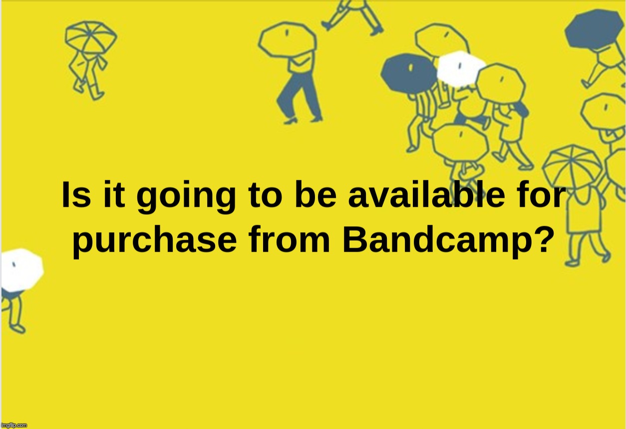 Is it going to be available for purchase from Bandcamp? | image tagged in bandcamp,music,not,available,apple | made w/ Imgflip meme maker