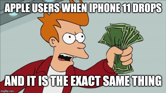 Shut Up And Take My Money Fry | APPLE USERS WHEN IPHONE 11 DROPS; AND IT IS THE EXACT SAME THING | image tagged in memes,shut up and take my money fry | made w/ Imgflip meme maker