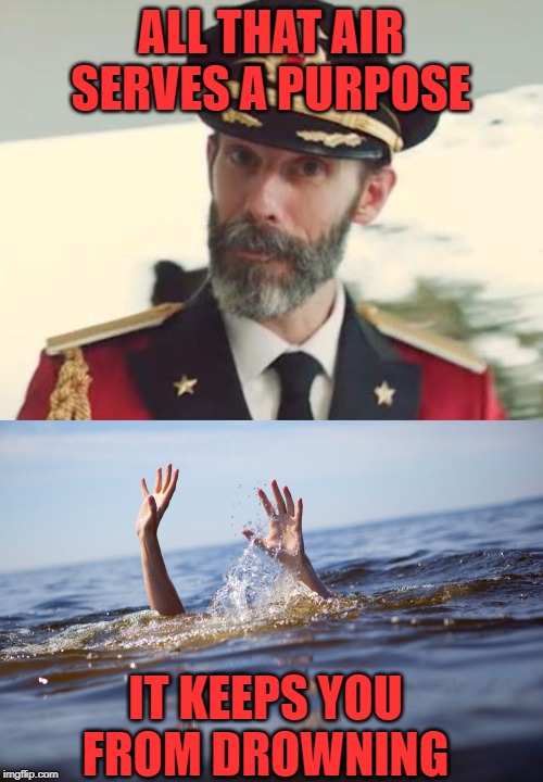 ALL THAT AIR SERVES A PURPOSE IT KEEPS YOU FROM DROWNING | image tagged in captain obvious,drowning | made w/ Imgflip meme maker