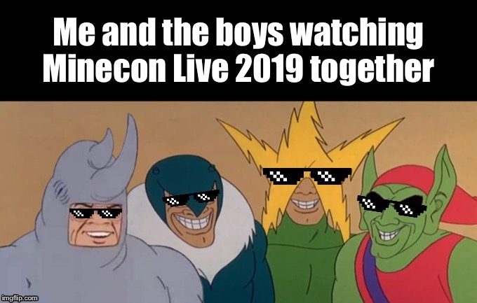 MLG Me & The Boys | Me and the boys watching Minecon Live 2019 together | image tagged in mlg me  the boys | made w/ Imgflip meme maker