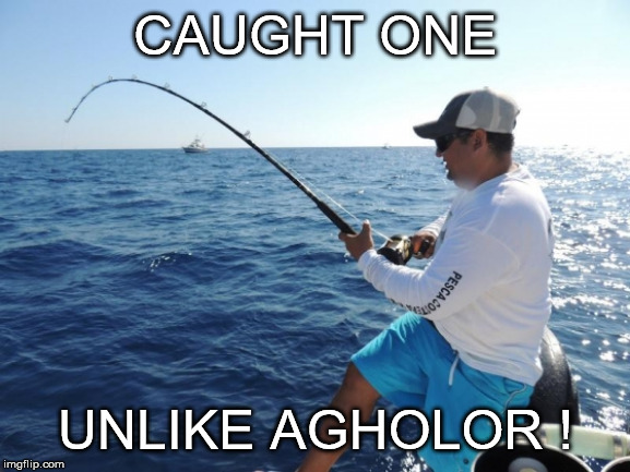 fishing  | CAUGHT ONE; UNLIKE AGHOLOR ! | image tagged in fishing | made w/ Imgflip meme maker