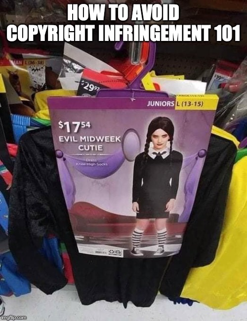 Is it Wednesday yet? | HOW TO AVOID COPYRIGHT INFRINGEMENT 101 | image tagged in wednesday addams,addams family,copyright | made w/ Imgflip meme maker