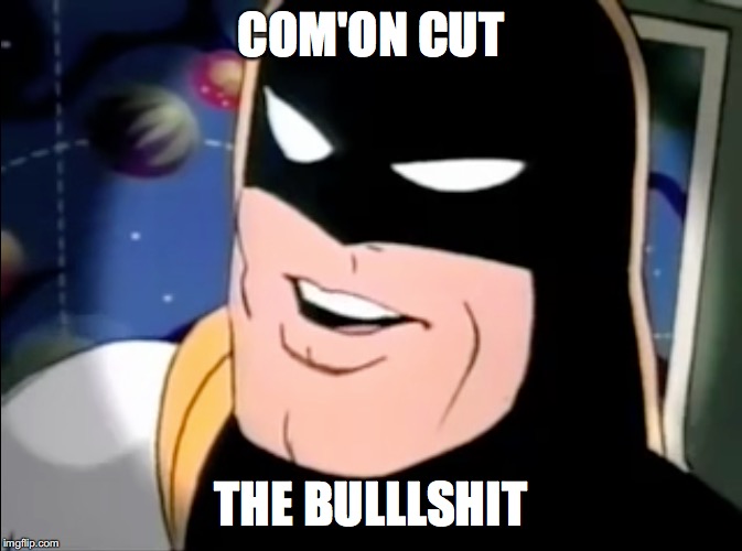 COM'ON CUT; THE BULLLSHIT | made w/ Imgflip meme maker