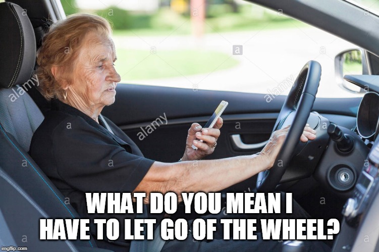 WHAT DO YOU MEAN I HAVE TO LET GO OF THE WHEEL? | made w/ Imgflip meme maker