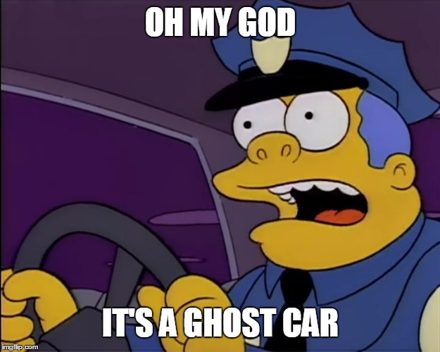 OH MY GOD IT'S A GHOST CAR | image tagged in chief wiggum | made w/ Imgflip meme maker