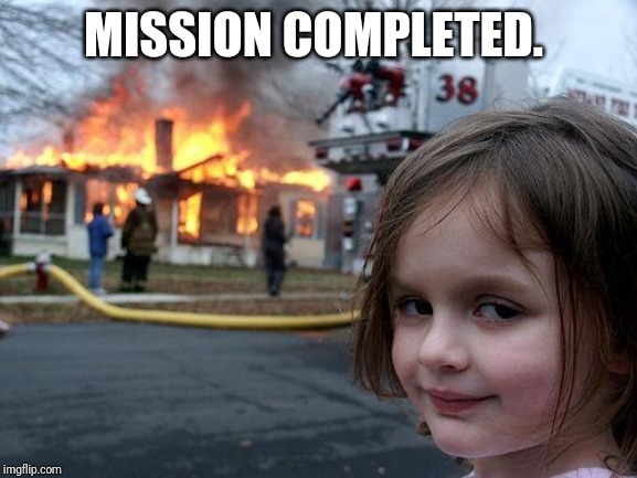 Disaster Girl | MISSION COMPLETED. | image tagged in memes,disaster girl | made w/ Imgflip meme maker