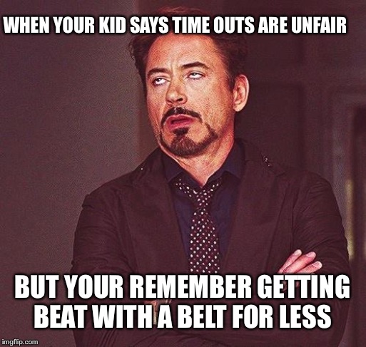 Frecking wussies lol, Some lessons are not pounded to you anymore | WHEN YOUR KID SAYS TIME OUTS ARE UNFAIR; BUT YOUR REMEMBER GETTING BEAT WITH A BELT FOR LESS | image tagged in robert downey jr annoyed | made w/ Imgflip meme maker