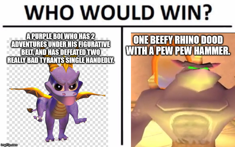 Difficulty Spikes AmIRite? | A PURPLE BOI WHO HAS 2 ADVENTURES UNDER HIS FIGURATIVE BELT, AND HAS DEFEATED TWO REALLY BAD TYRANTS SINGLE HANDEDLY. ONE BEEFY RHINO DOOD WITH A PEW PEW HAMMER. | image tagged in spyro | made w/ Imgflip meme maker