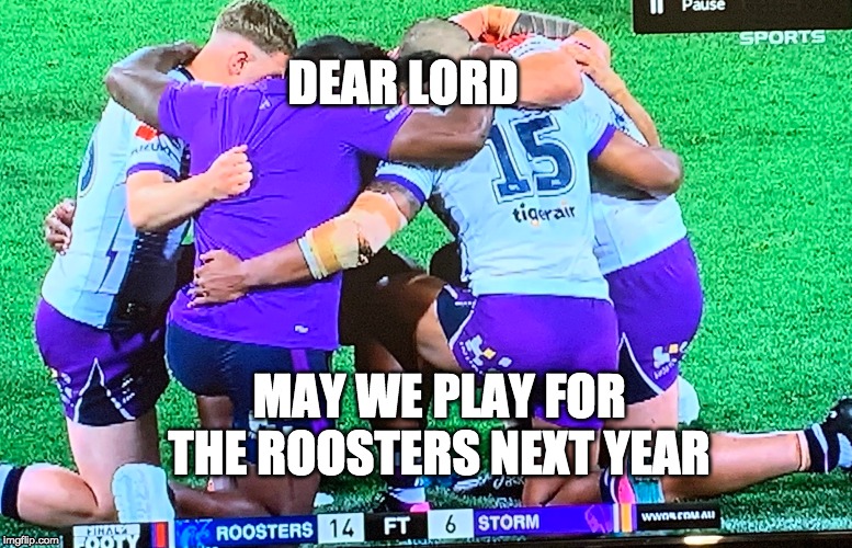 DEAR LORD; MAY WE PLAY FOR THE ROOSTERS NEXT YEAR | image tagged in nrl,sydney roosters,melbourne storm | made w/ Imgflip meme maker