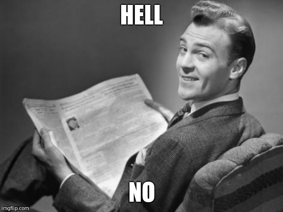 50's newspaper | HELL NO | image tagged in 50's newspaper | made w/ Imgflip meme maker