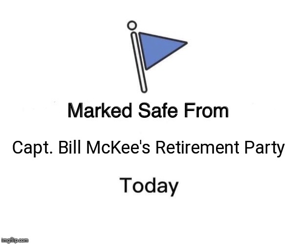Marked Safe From | Capt. Bill McKee's Retirement Party | image tagged in memes,marked safe from | made w/ Imgflip meme maker