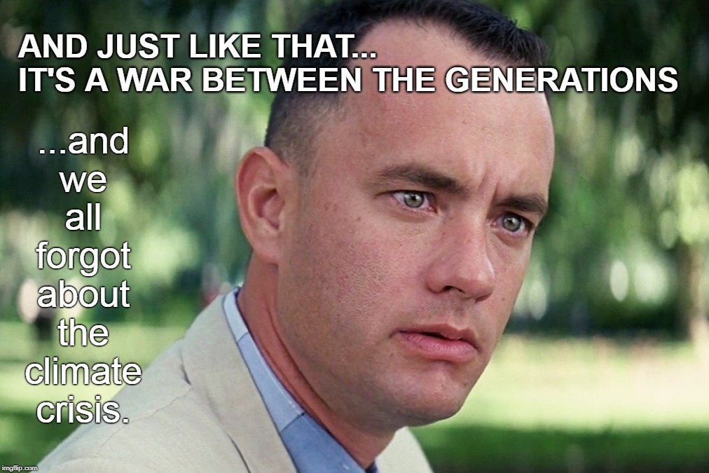 And Just Like That | AND JUST LIKE THAT... 
IT'S A WAR BETWEEN THE GENERATIONS; ...and
we
all
forgot
about
the
climate
crisis. | image tagged in memes,and just like that | made w/ Imgflip meme maker