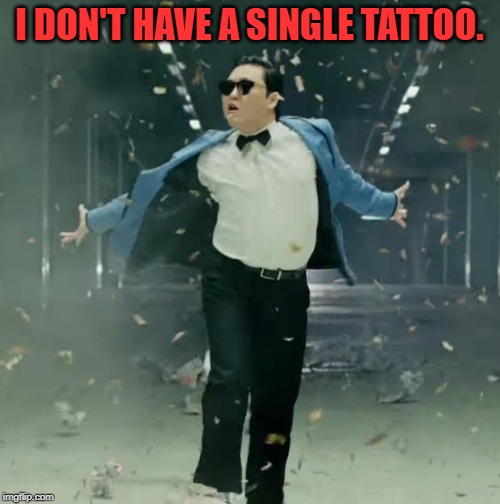 Proud Unpopular Opinion | I DON'T HAVE A SINGLE TATTOO. | image tagged in proud unpopular opinion | made w/ Imgflip meme maker