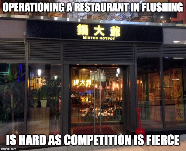 Mister Hotpot | OPERATIONING A RESTAURANT IN FLUSHING; IS HARD AS COMPETITION IS FIERCE | image tagged in new york city,restaurant,memes | made w/ Imgflip meme maker